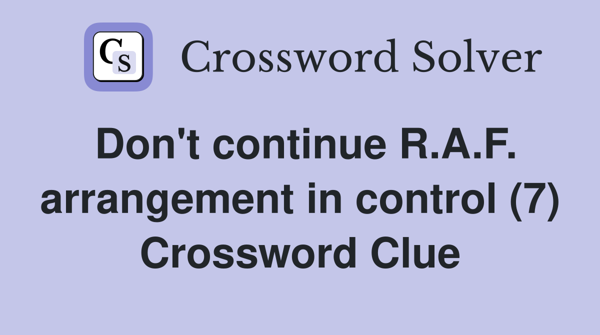 Don't continue R.A.F. arrangement in control (7) Crossword Clue