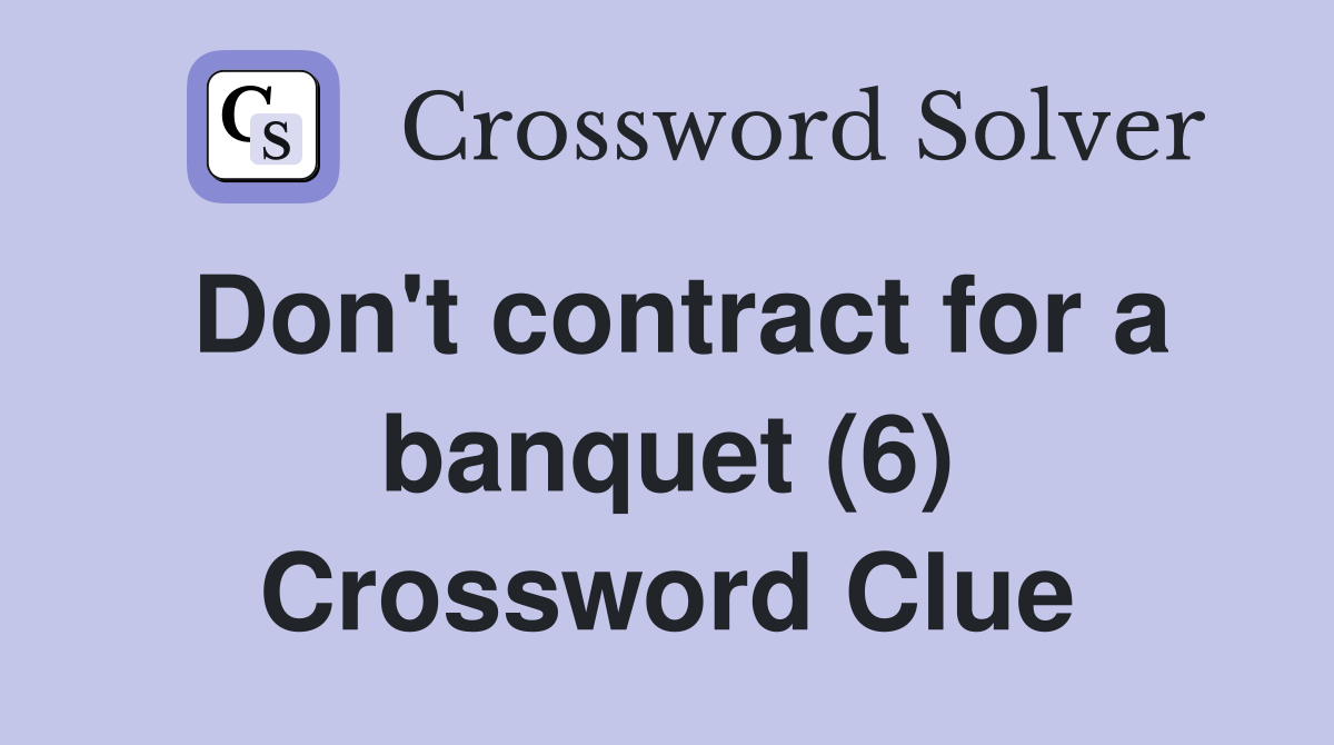 Don't contract for a banquet (6) Crossword Clue