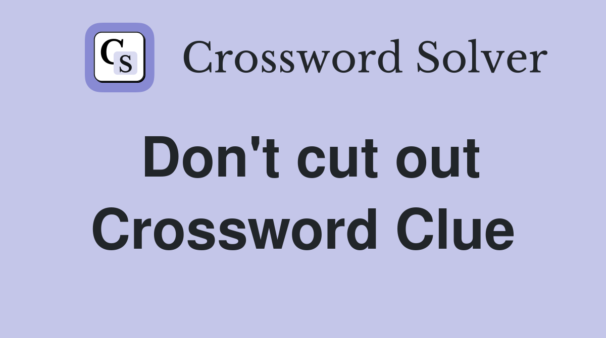 Don't cut out Crossword Clue