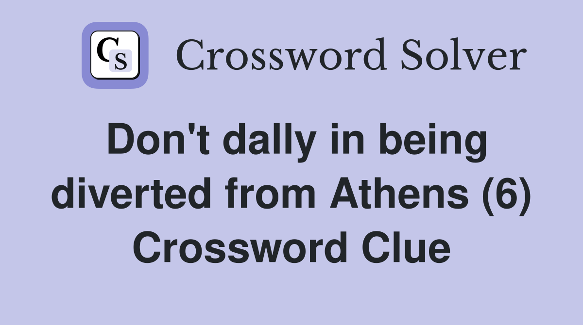 Don't dally in being diverted from Athens (6) Crossword Clue