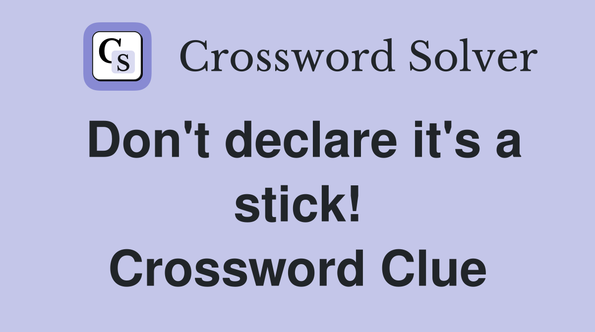 Don't declare it's a stick! Crossword Clue