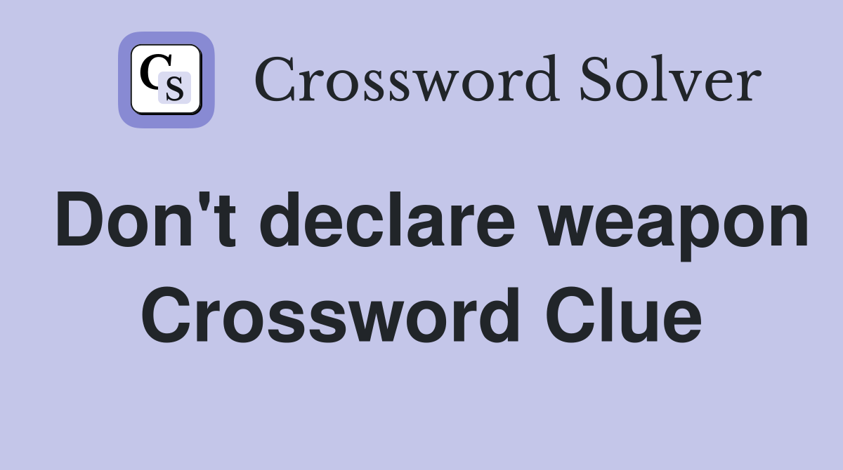 Don't declare weapon Crossword Clue