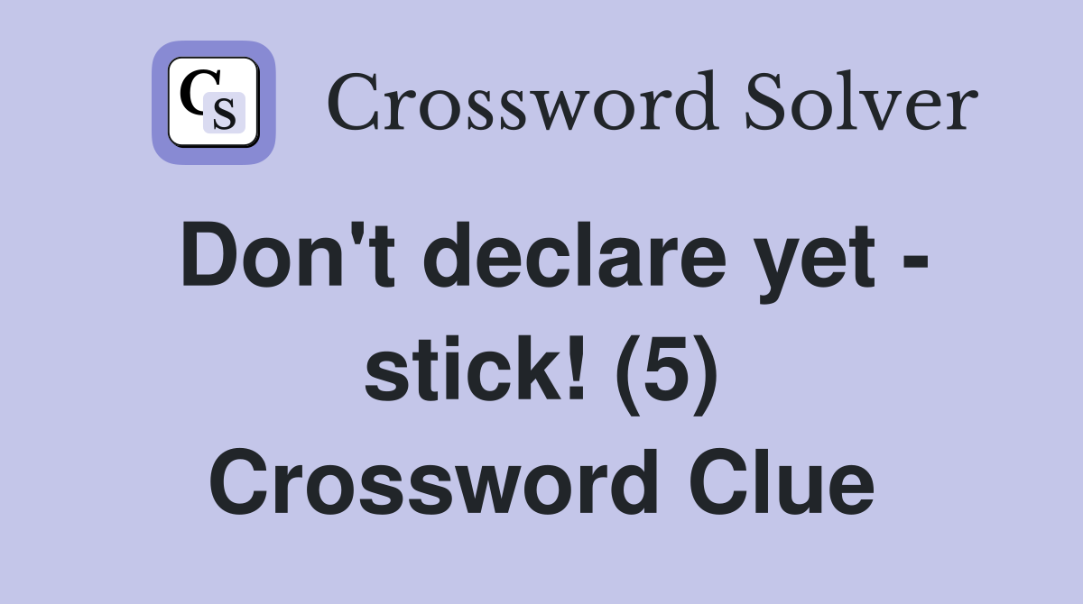 Don't declare yet - stick! (5) Crossword Clue