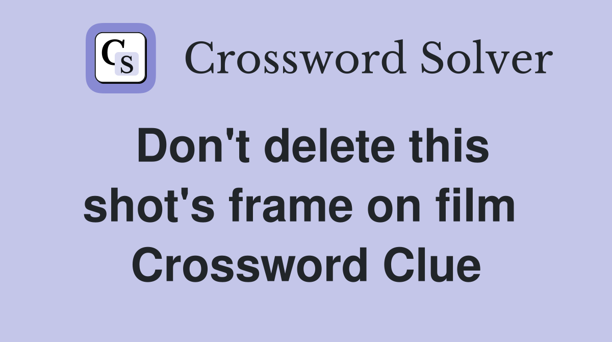 Don't delete this shot's frame on film  Crossword Clue