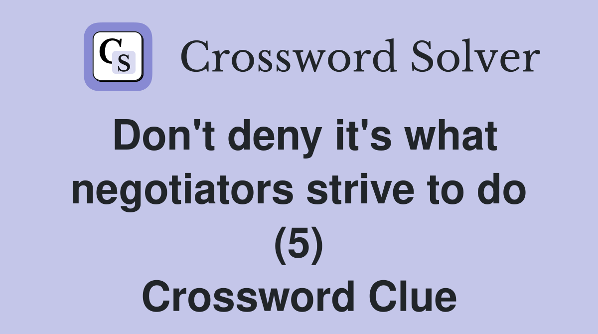 Don't deny it's what negotiators strive to do (5) Crossword Clue