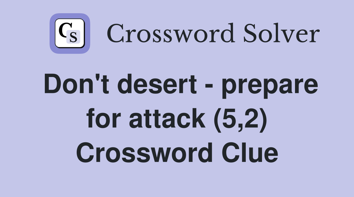 Don't desert - prepare for attack (5,2) Crossword Clue