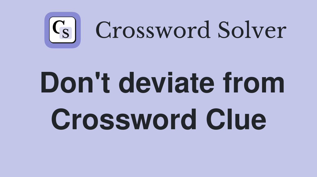 Don't deviate from Crossword Clue