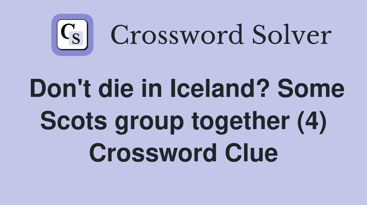 Don't die in Iceland? Some Scots group together (4) Crossword Clue
