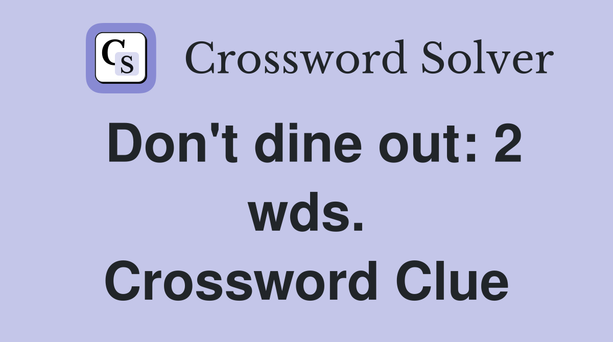 Don't dine out: 2 wds. Crossword Clue