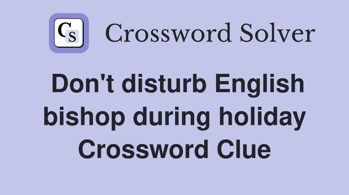 Don't disturb English bishop during holiday Crossword Clue