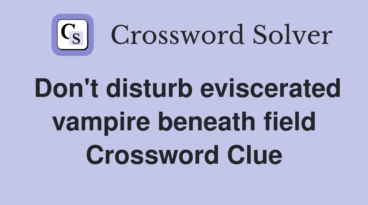 Don't disturb eviscerated vampire beneath field Crossword Clue