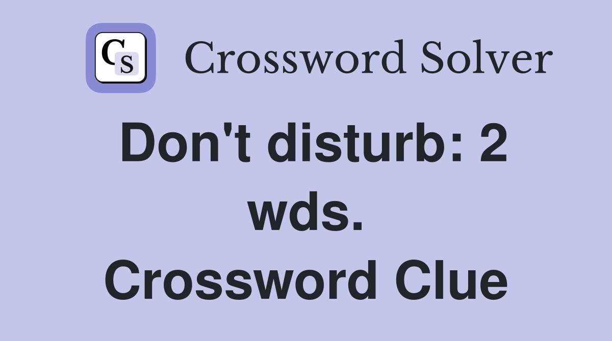 Don't disturb: 2 wds. Crossword Clue