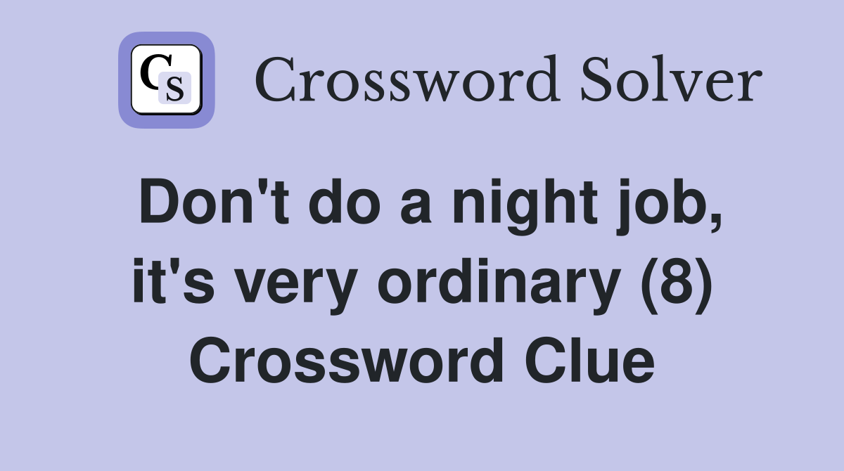 Don't do a night job, it's very ordinary (8) Crossword Clue