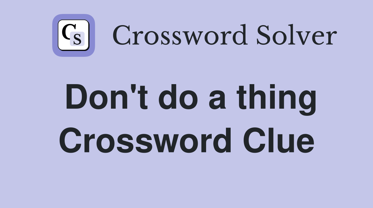 Don't do a thing Crossword Clue