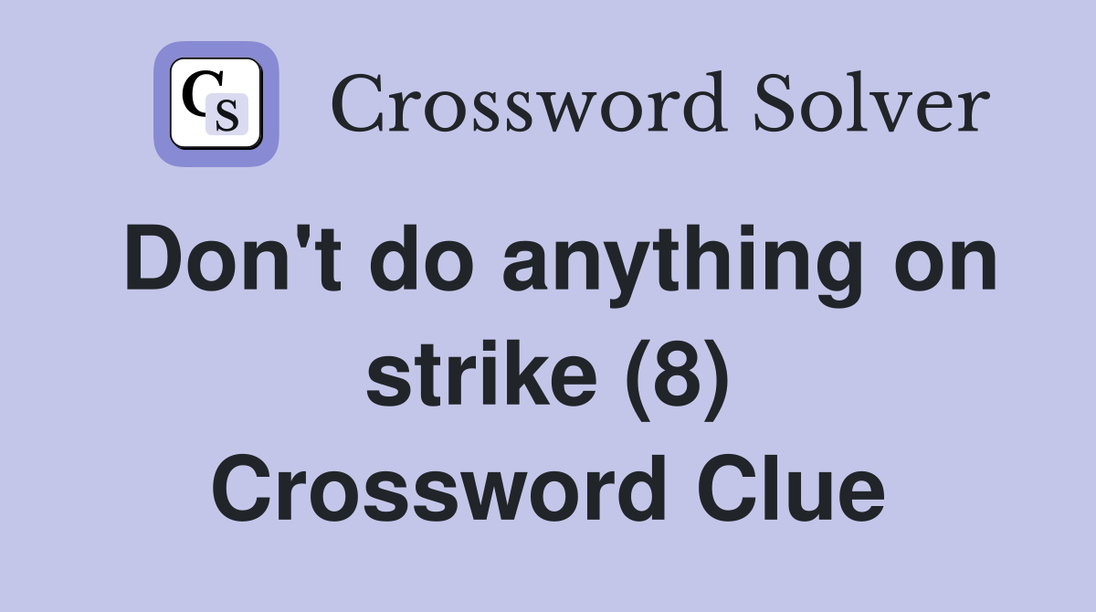 Don't do anything on strike (8) Crossword Clue