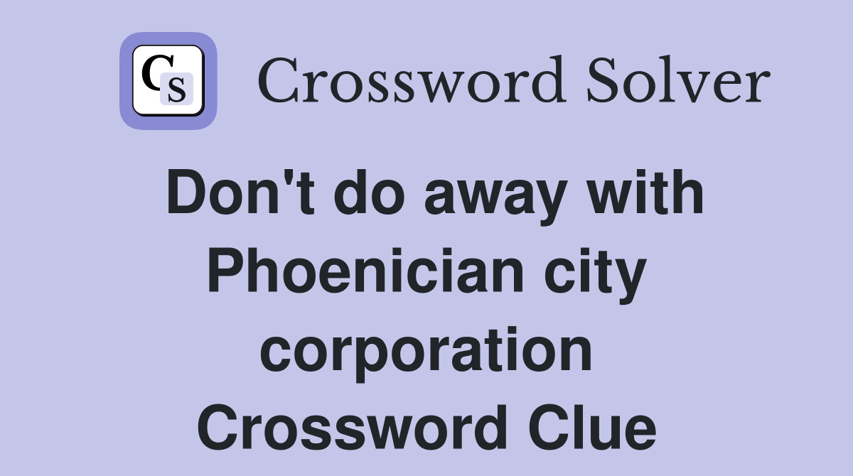 Don't do away with Phoenician city corporation Crossword Clue