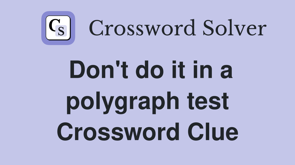 Don't do it in a polygraph test Crossword Clue