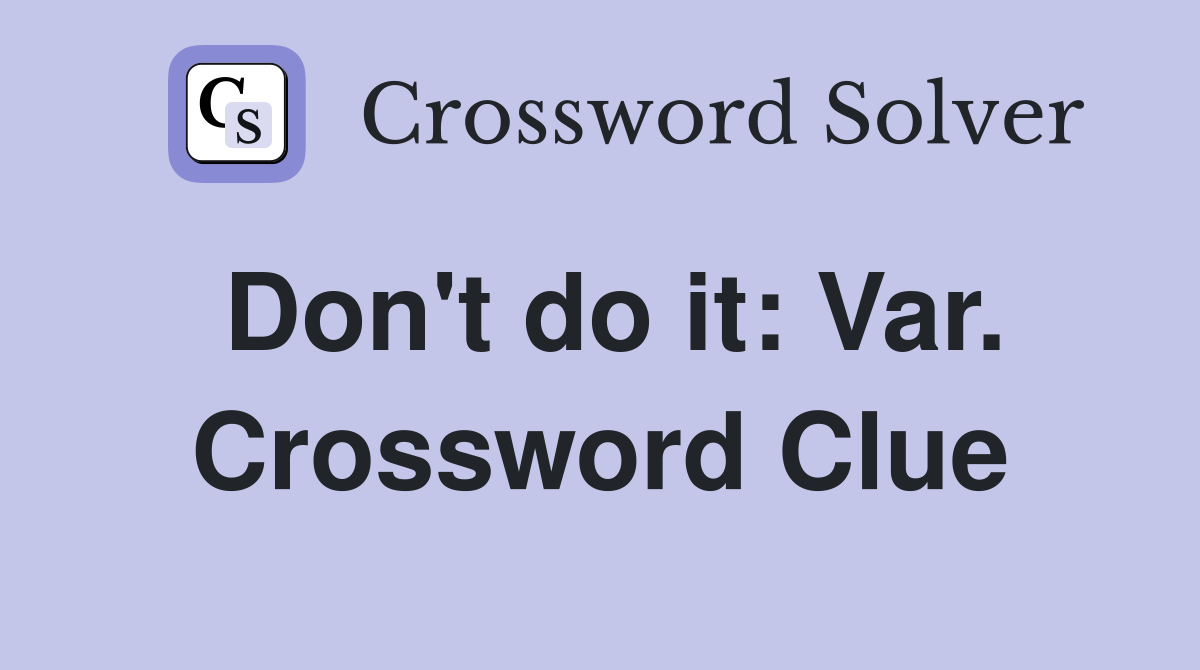 Don't do it: Var. Crossword Clue