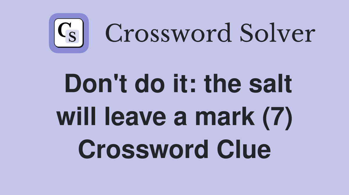 Don't do it: the salt will leave a mark (7) Crossword Clue