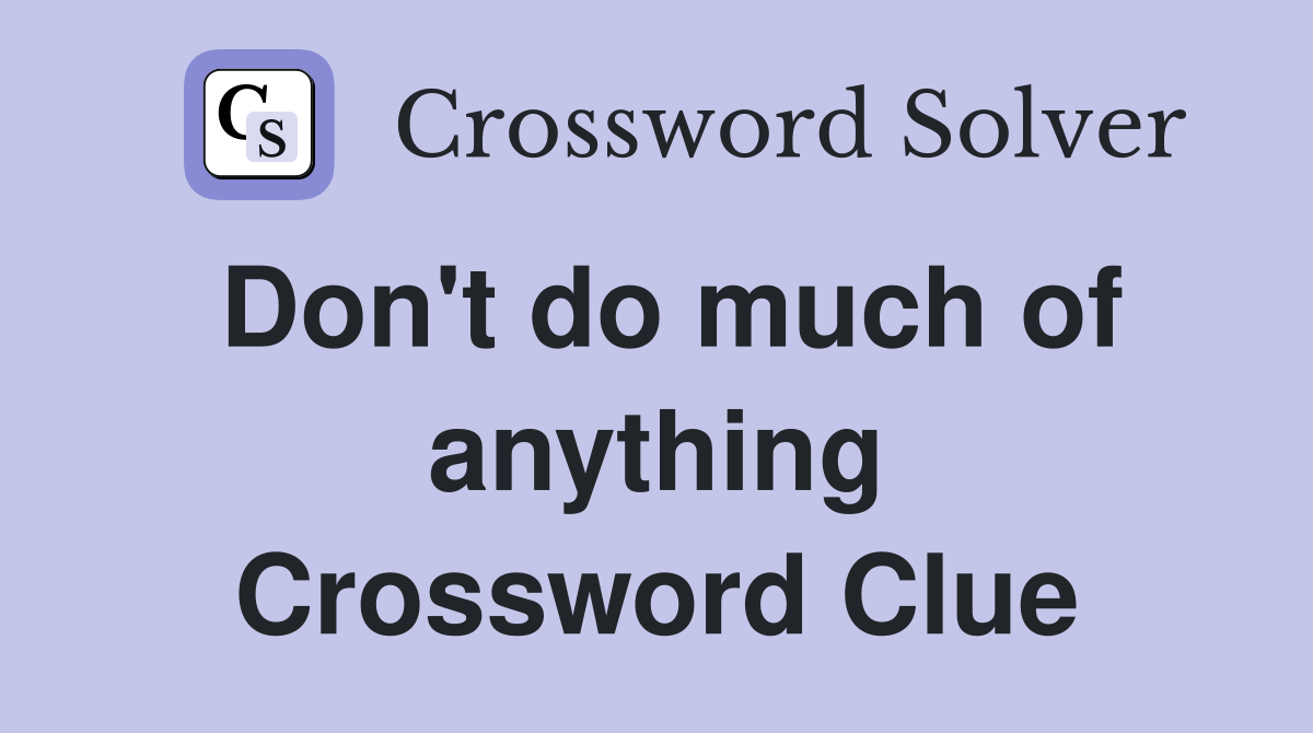 Don't do much of anything Crossword Clue