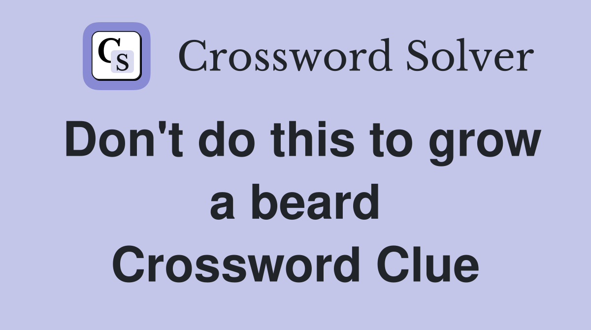 Don't do this to grow a beard Crossword Clue