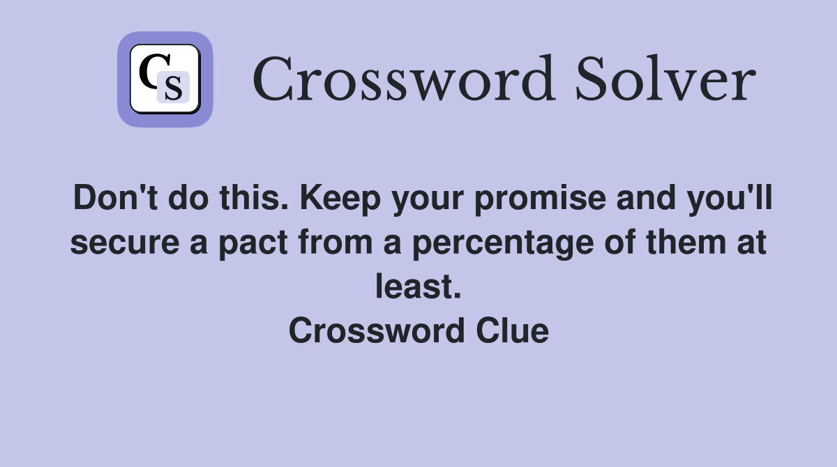 Don't do this. Keep your promise and you'll secure a pact from a percentage of them at least. Crossword Clue