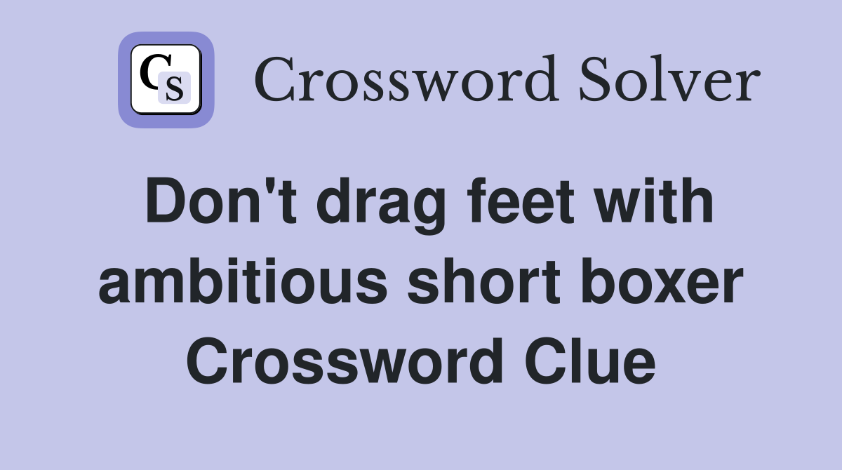 Don't drag feet with ambitious short boxer Crossword Clue