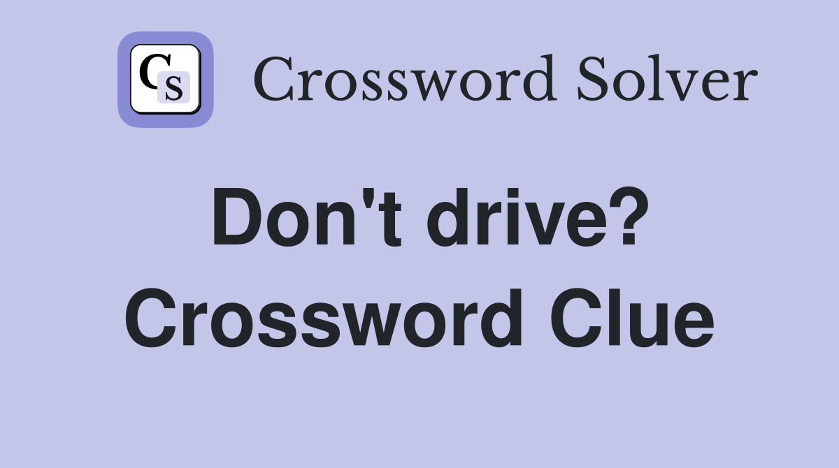 Don't drive? Crossword Clue