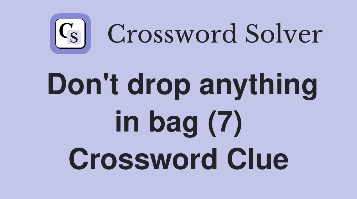 Don't drop anything in bag (7) Crossword Clue
