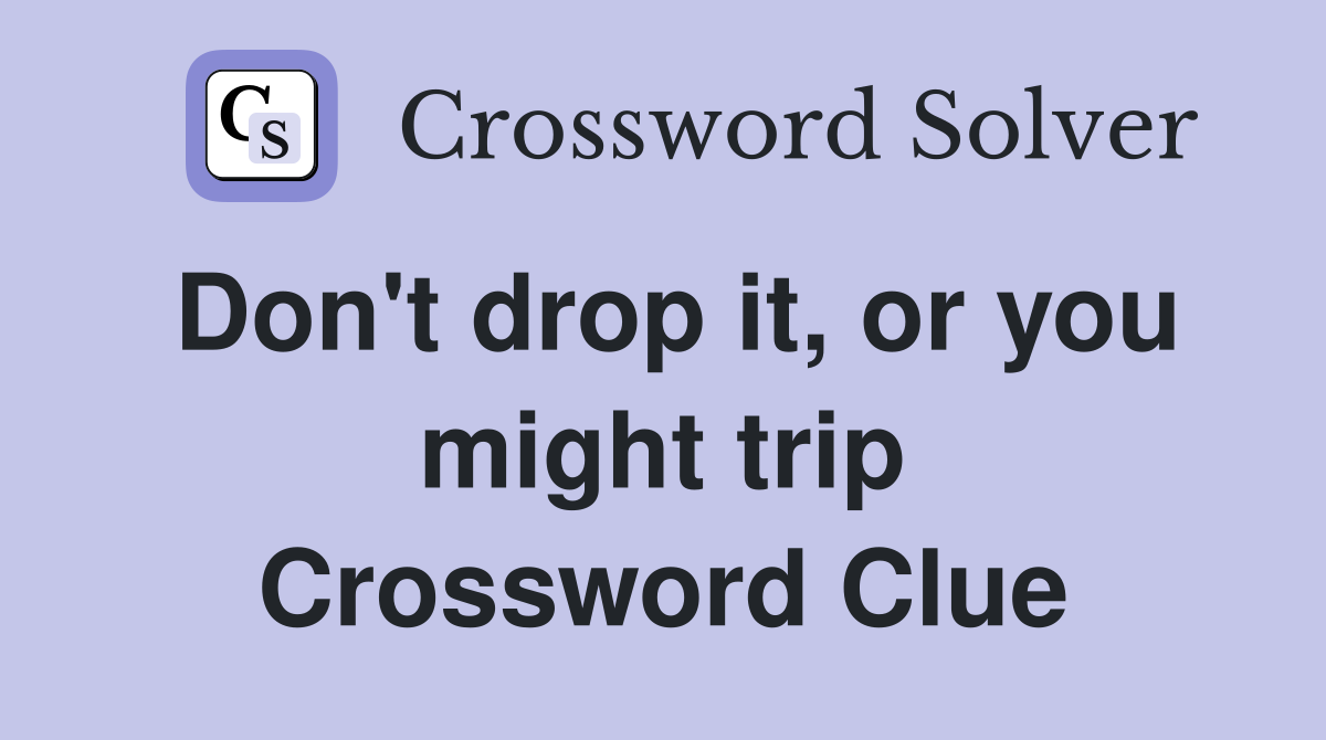 Don't drop it, or you might trip Crossword Clue
