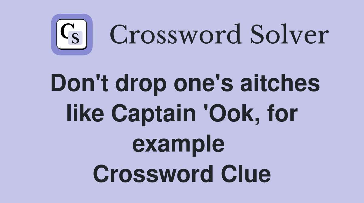 Don't drop one's aitches like Captain 'Ook, for example  Crossword Clue