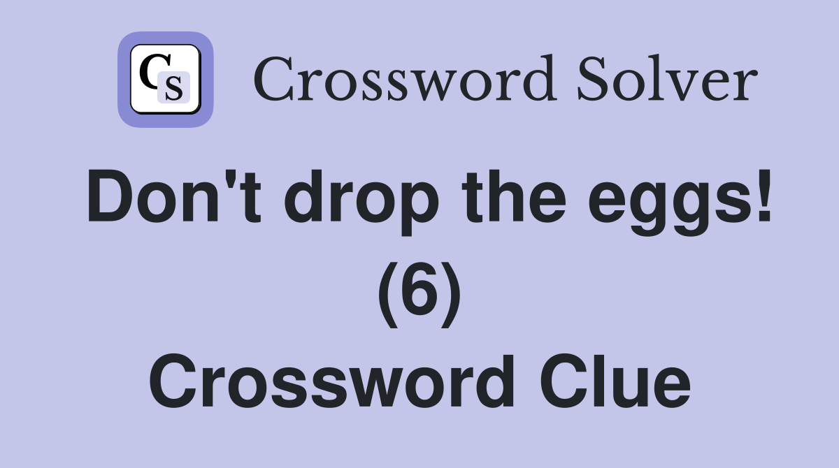 Don't drop the eggs! (6) Crossword Clue