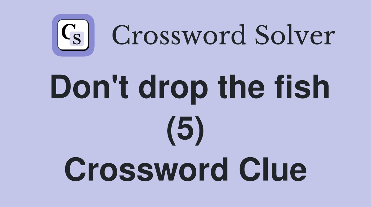 Don't drop the fish (5) Crossword Clue