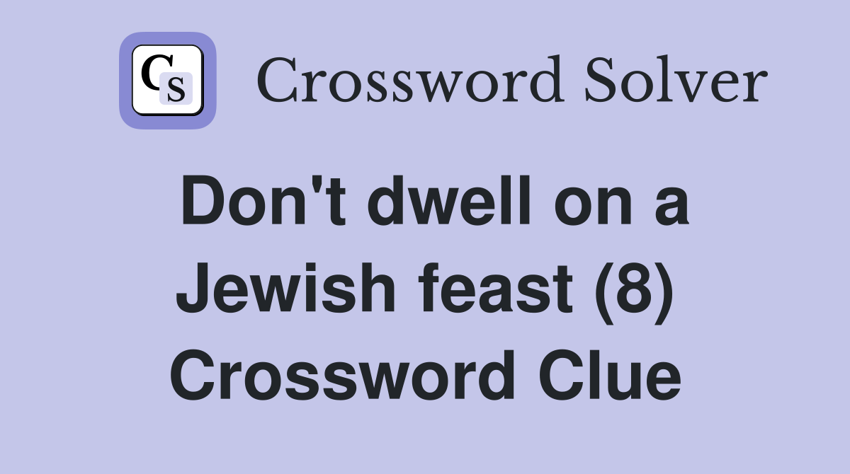 Don't dwell on a Jewish feast (8) Crossword Clue