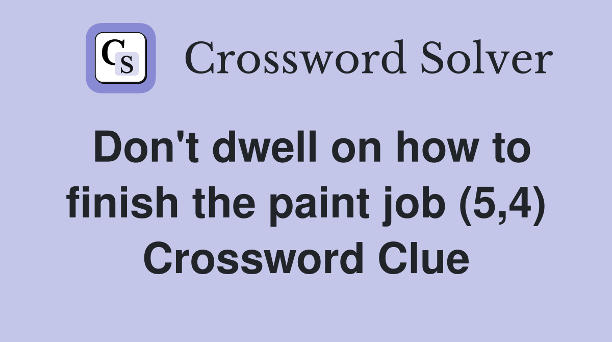 Don't dwell on how to finish the paint job (5,4) Crossword Clue