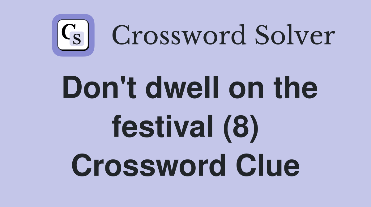 Don't dwell on the festival (8) Crossword Clue
