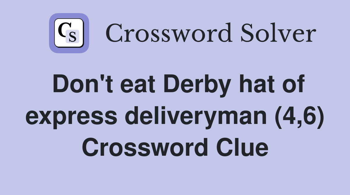 Don't eat Derby hat of express deliveryman (4,6) Crossword Clue
