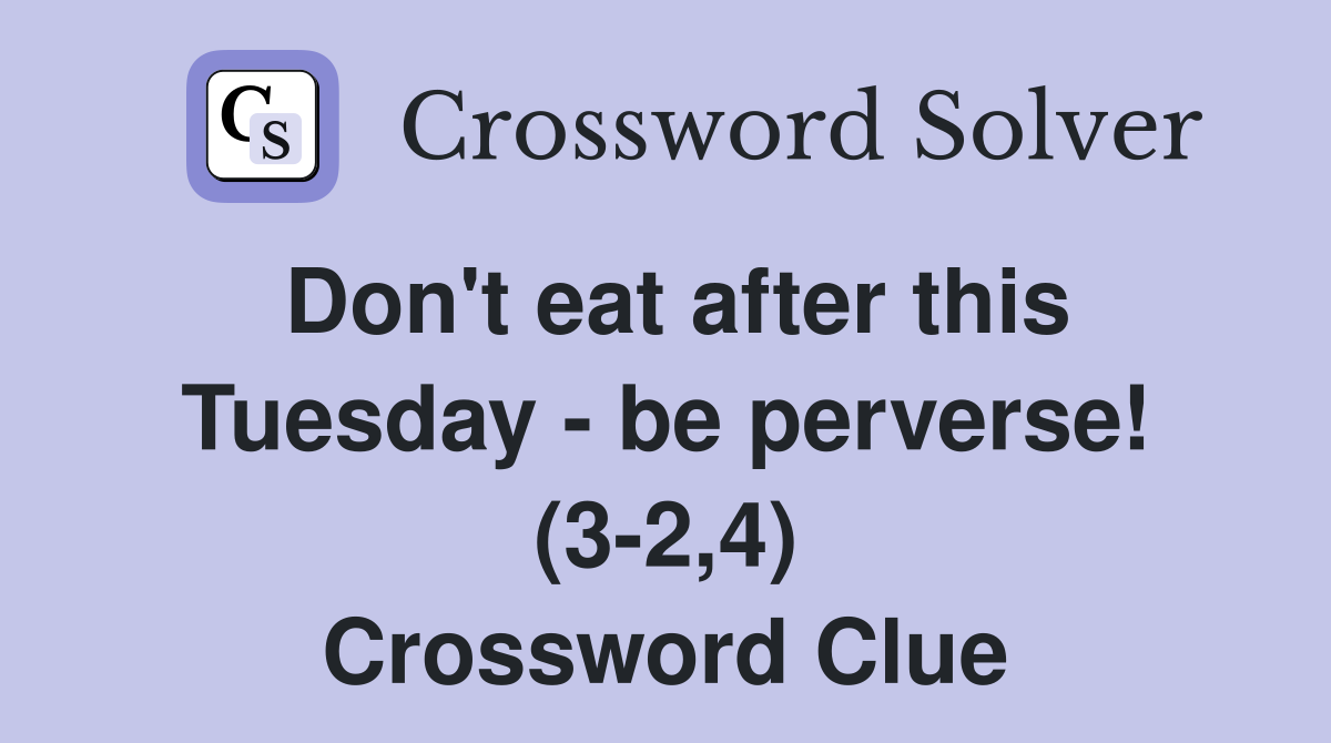 Don't eat after this Tuesday - be perverse! (3-2,4) Crossword Clue