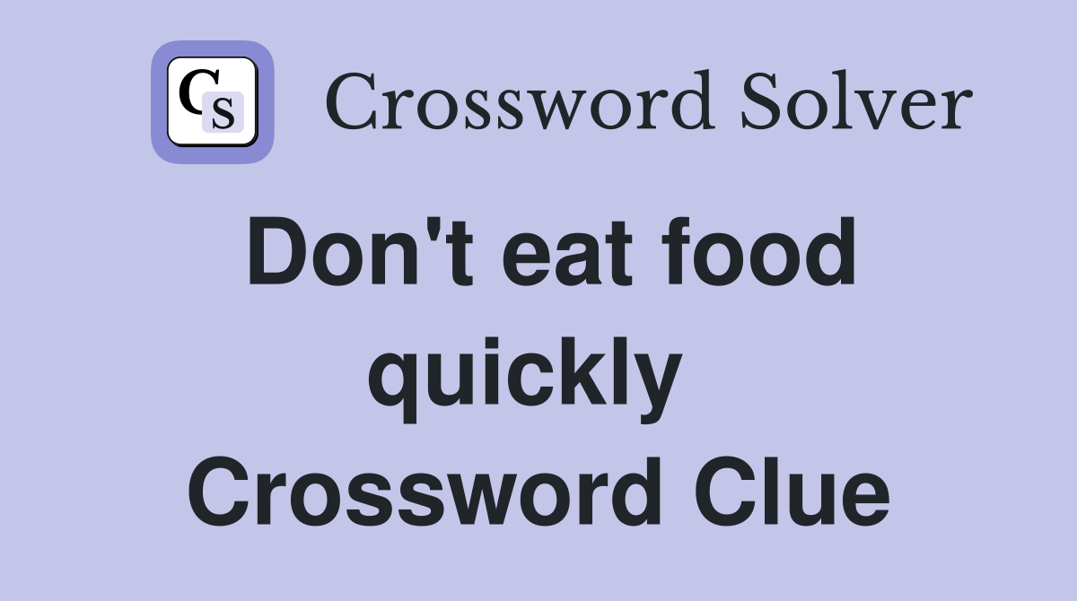Don't eat food quickly  Crossword Clue