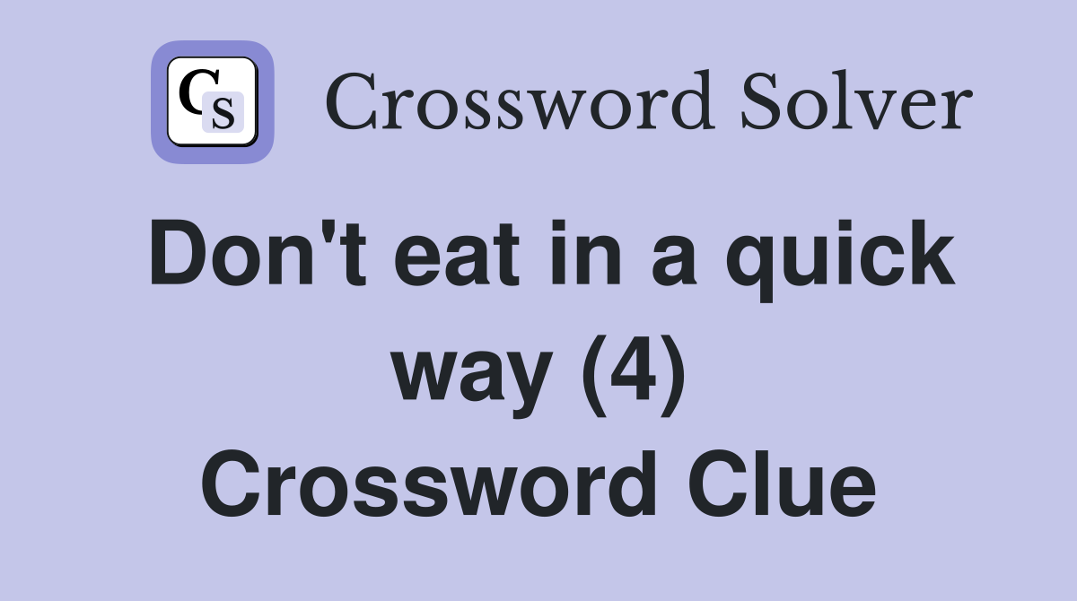 Don't eat in a quick way (4) Crossword Clue