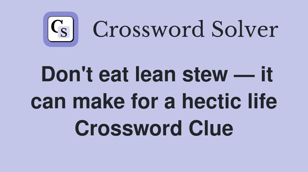 Don't eat lean stew — it can make for a hectic life Crossword Clue
