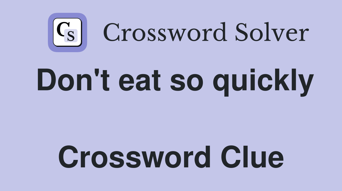 Don't eat so quickly  Crossword Clue