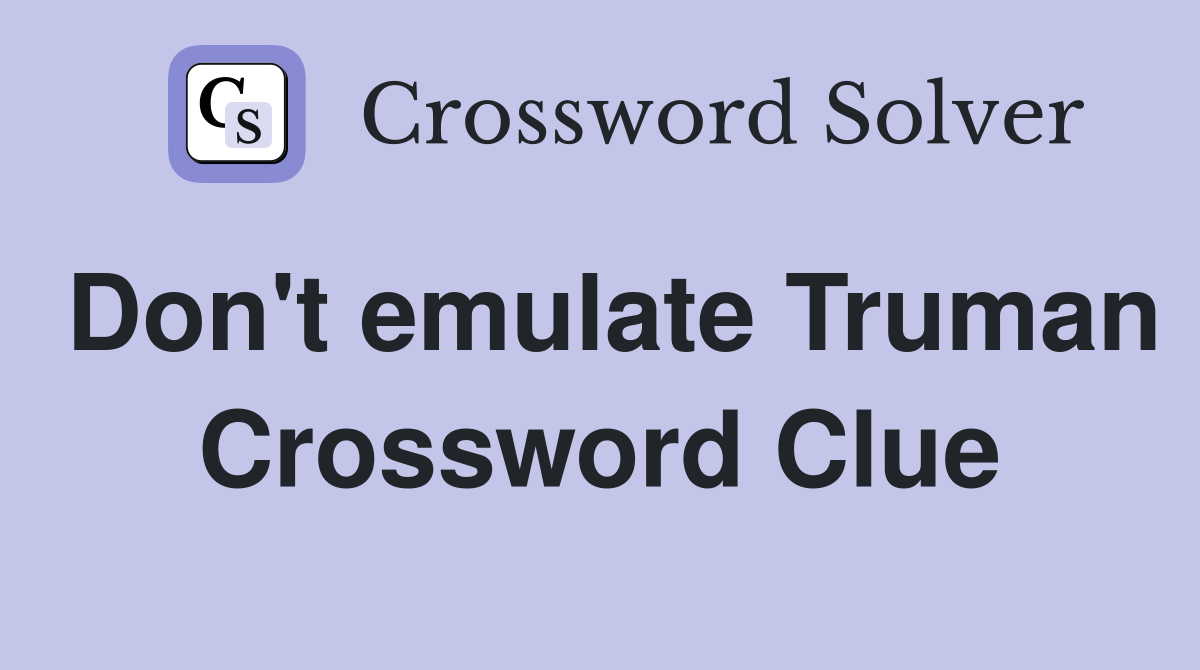 Don't emulate Truman Crossword Clue