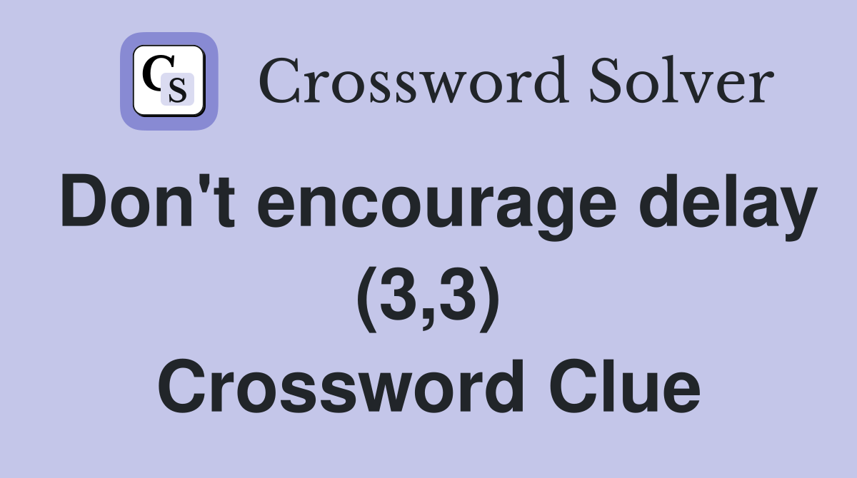 Don't encourage delay (3,3) Crossword Clue
