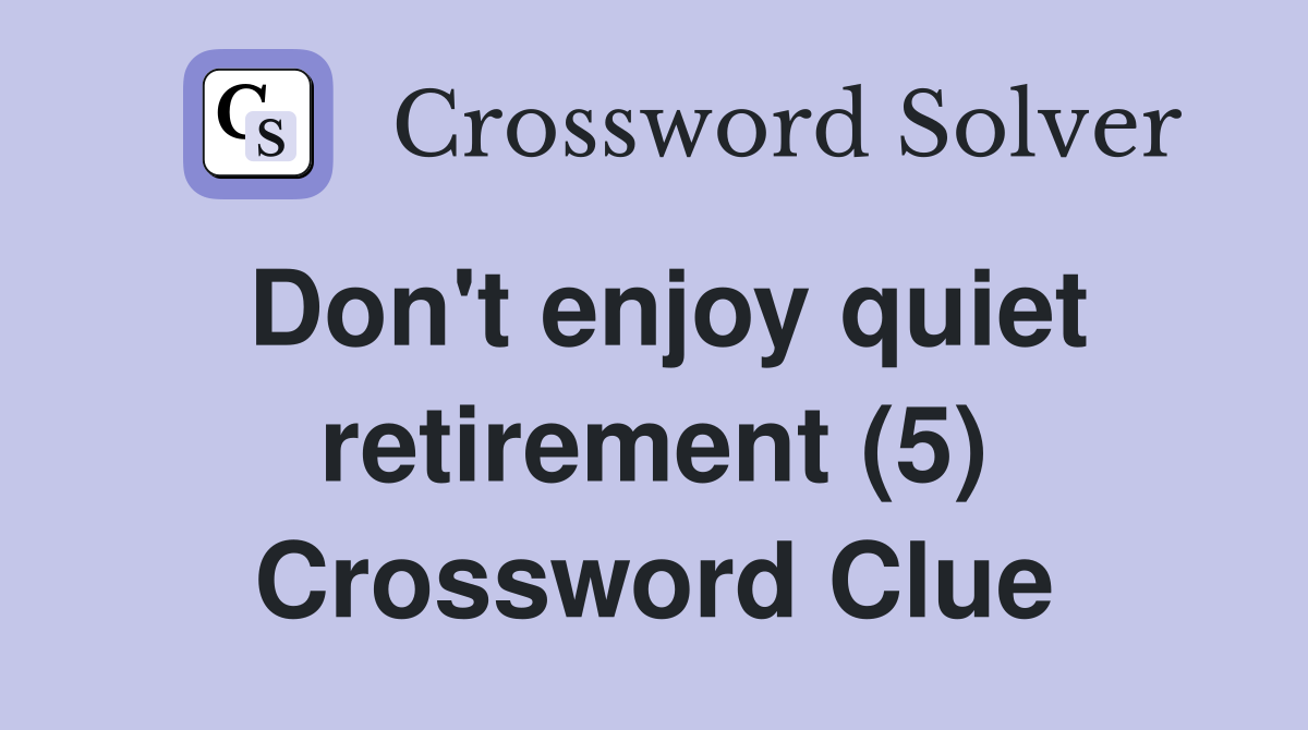 Don't enjoy quiet retirement (5) Crossword Clue