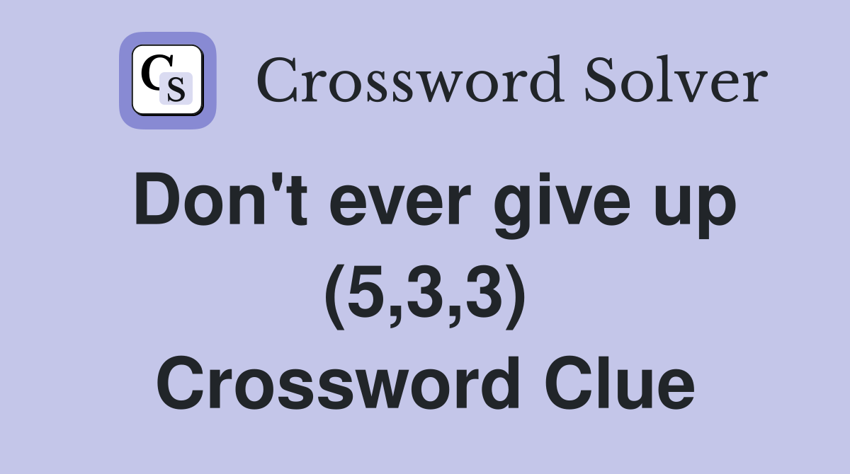 Don't ever give up (5,3,3) Crossword Clue
