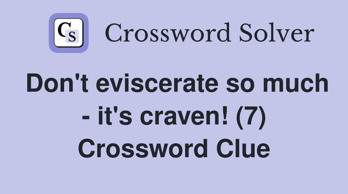 Don't eviscerate so much - it's craven! (7) Crossword Clue