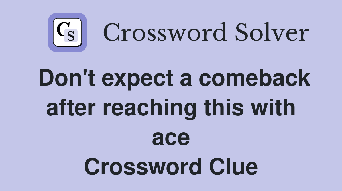 Don't expect a comeback after reaching this with ace Crossword Clue