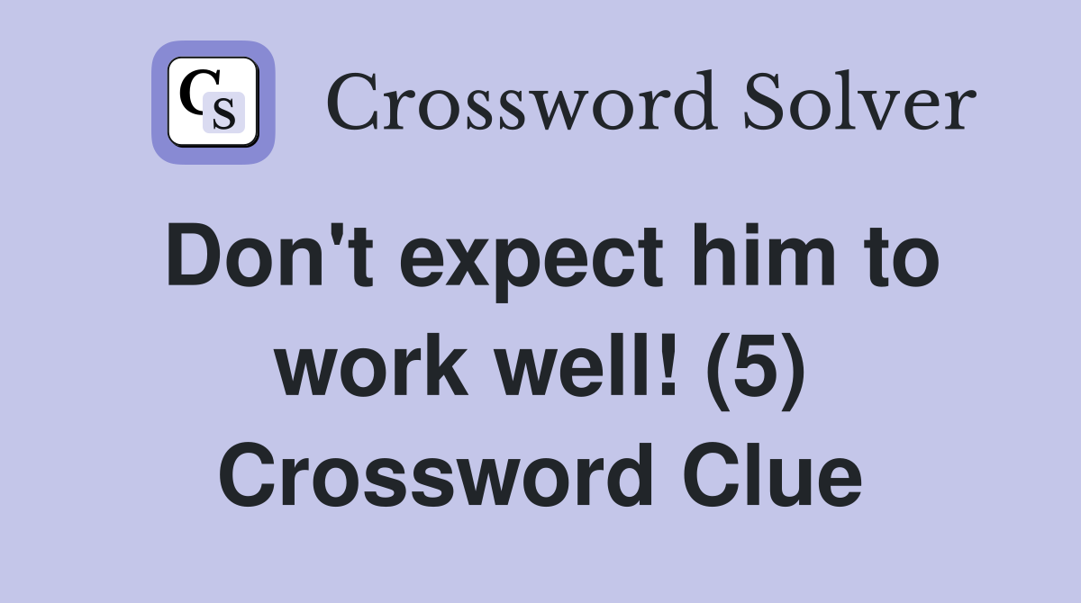 Don't expect him to work well! (5) Crossword Clue