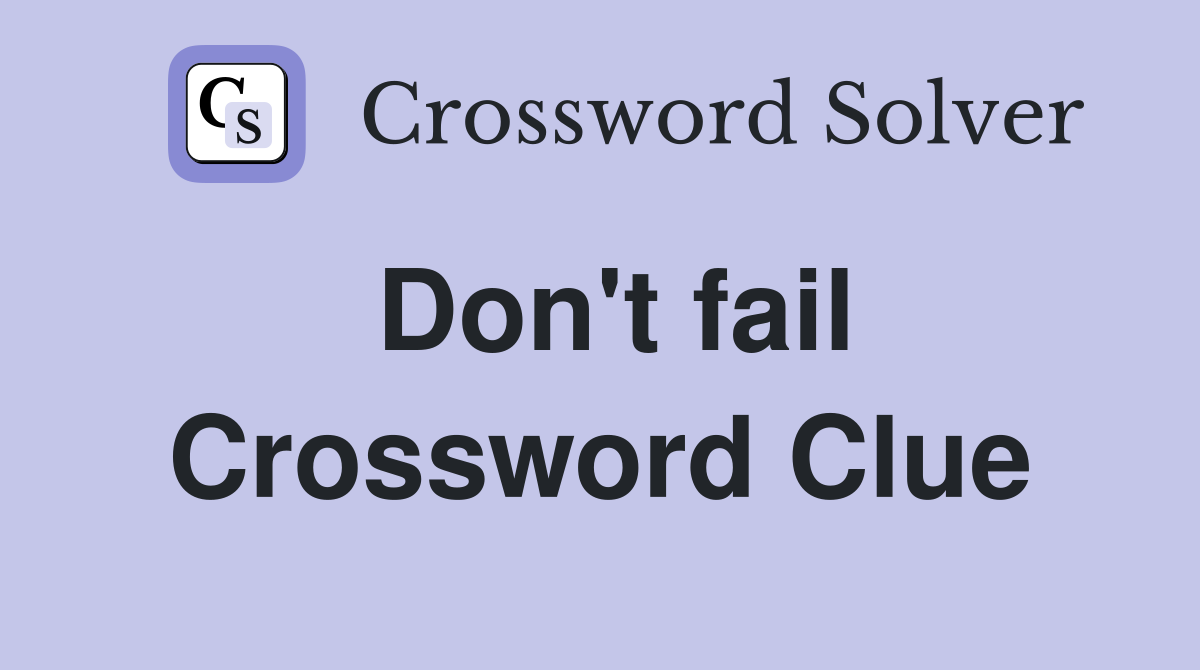 Don't fail Crossword Clue